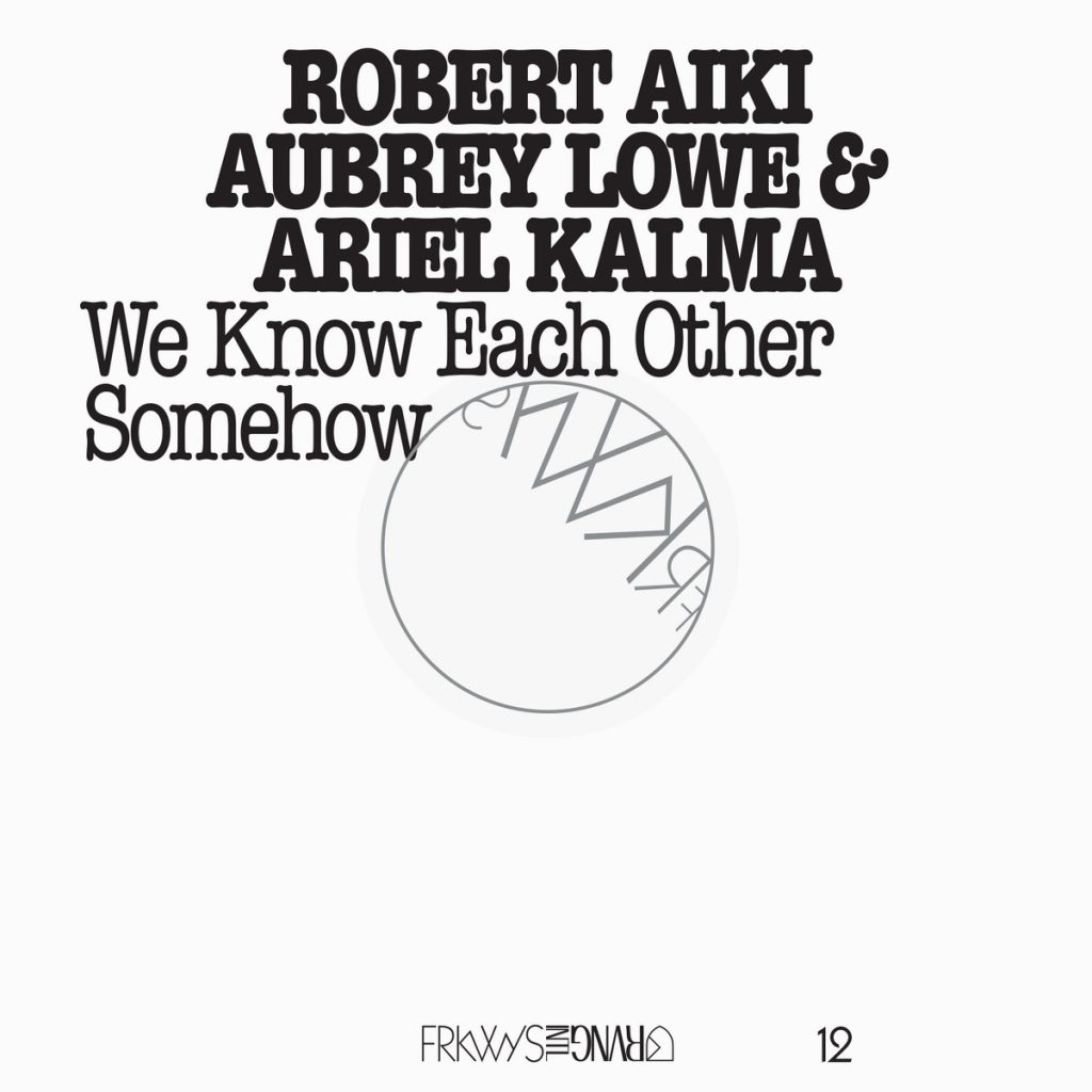 Robert Aiki Aubrey Lowe & Ariel Kalma — We Know Each Other Somehow release artwork
