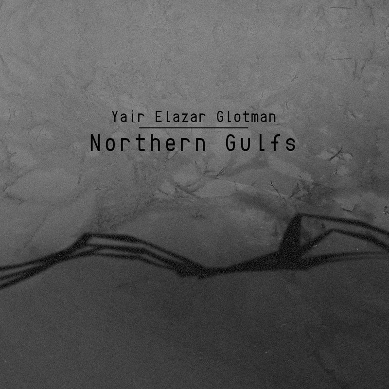 Yair Elazar Glotman — Northern Gulfs release artwork