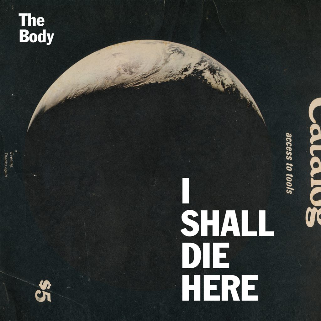 The Body — I Shall Die Here release artwork